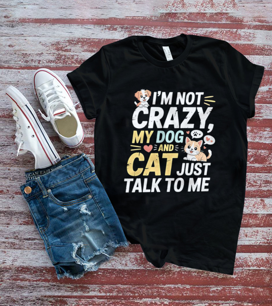 I'm Not Crazy My Dog And Cat Just Talk To Me Funny Pet Lovers T-Shirt