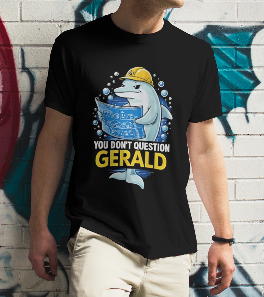 You Don't Question Gerald Blueprint Hard Hat Dolphin T-Shirt