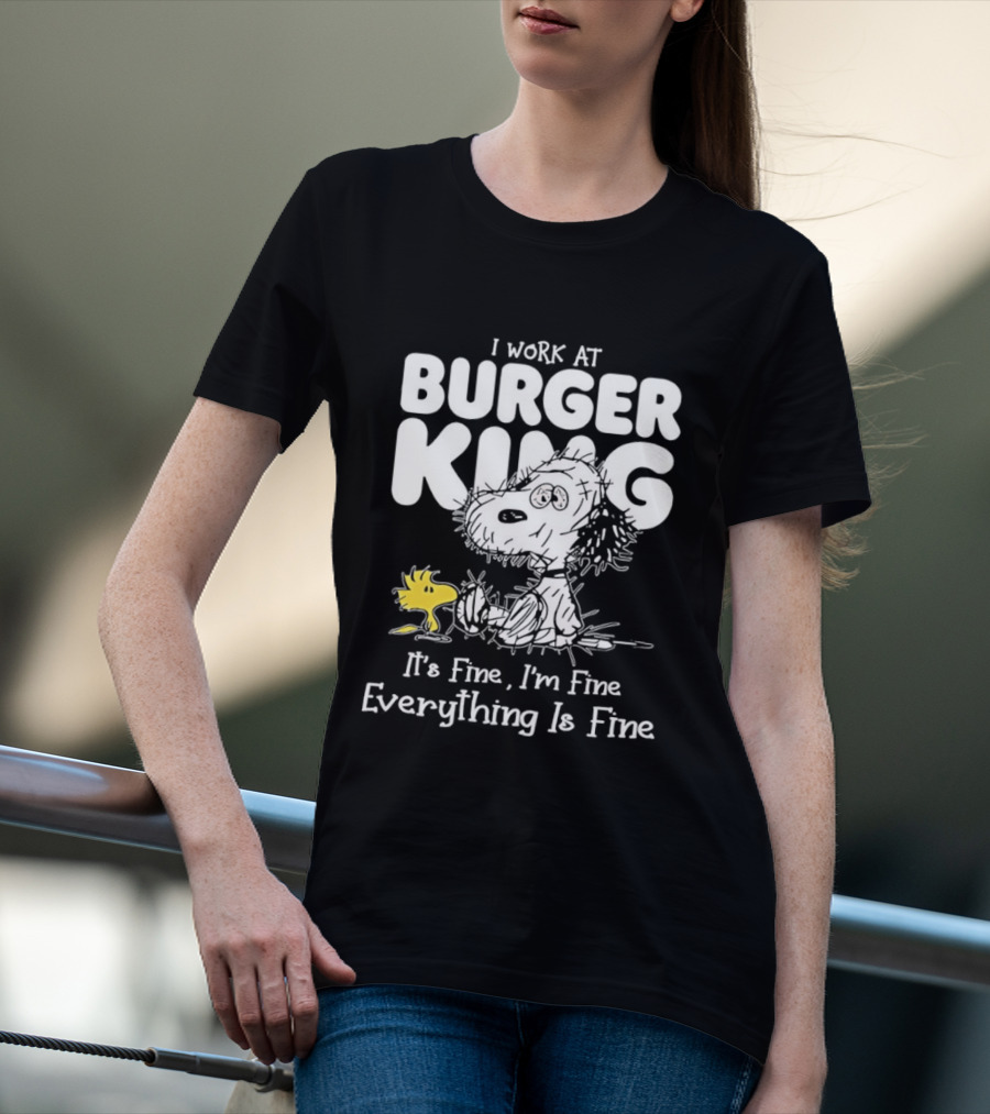 I Work At Burger King Snoopy Woodstock It's Fine I'm Fine Everything Is Fine T-Shirt