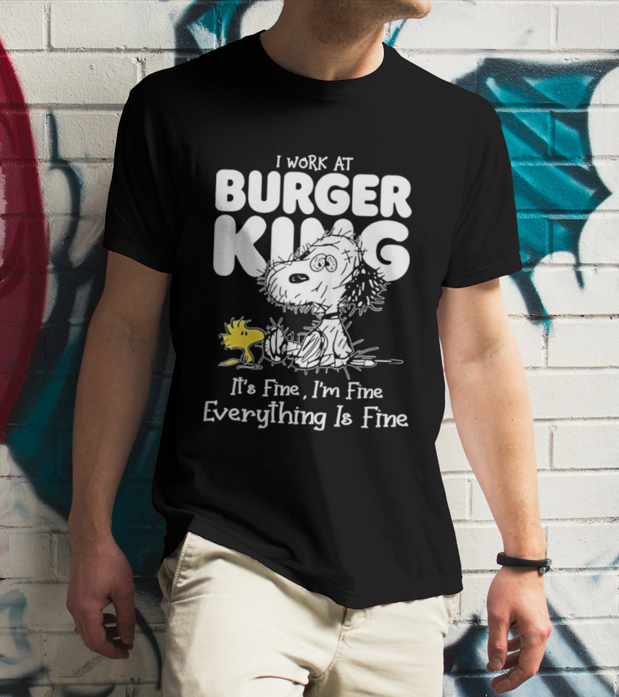 I Work At Burger King Snoopy Woodstock It's Fine I'm Fine Everything Is Fine T-Shirt