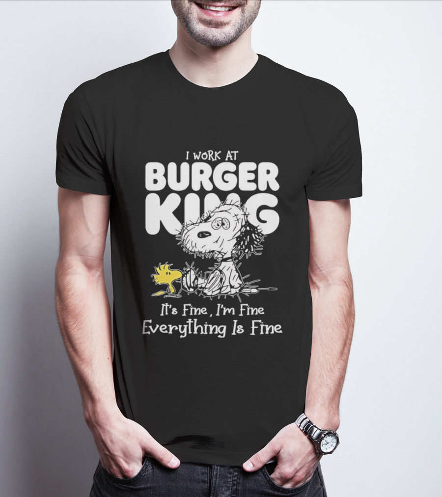 I Work At Burger King Snoopy Woodstock It's Fine I'm Fine Everything Is Fine T-Shirt
