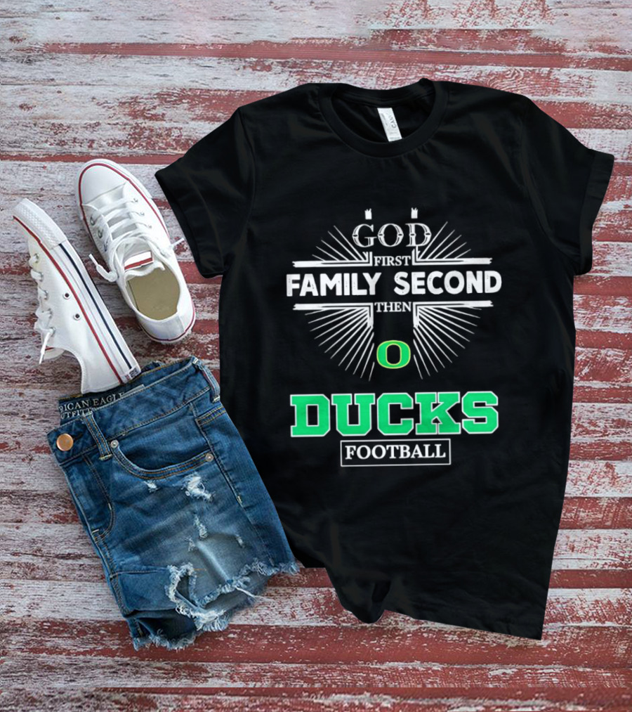 God First Family Second Then Oregon Ducks Football Priorities T-Shirt