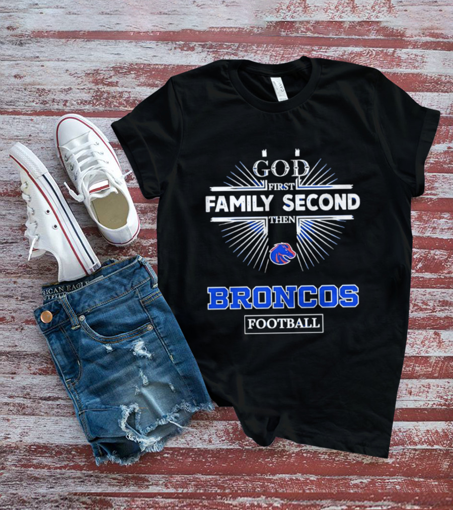 Boise State Broncos God First Family Second Then Broncos Football T-Shirt