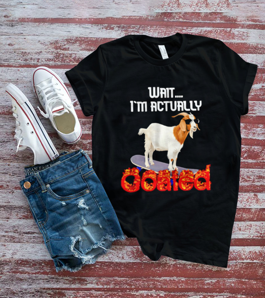 Wait I'm Actually Goated Skateboard Goat T-Shirt