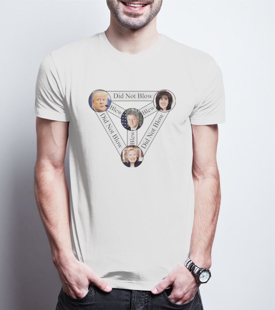 Donald Trump Bill Clinton Monica Lewinsky Hillary Clinton Did Not Blow Blew T-Shirt