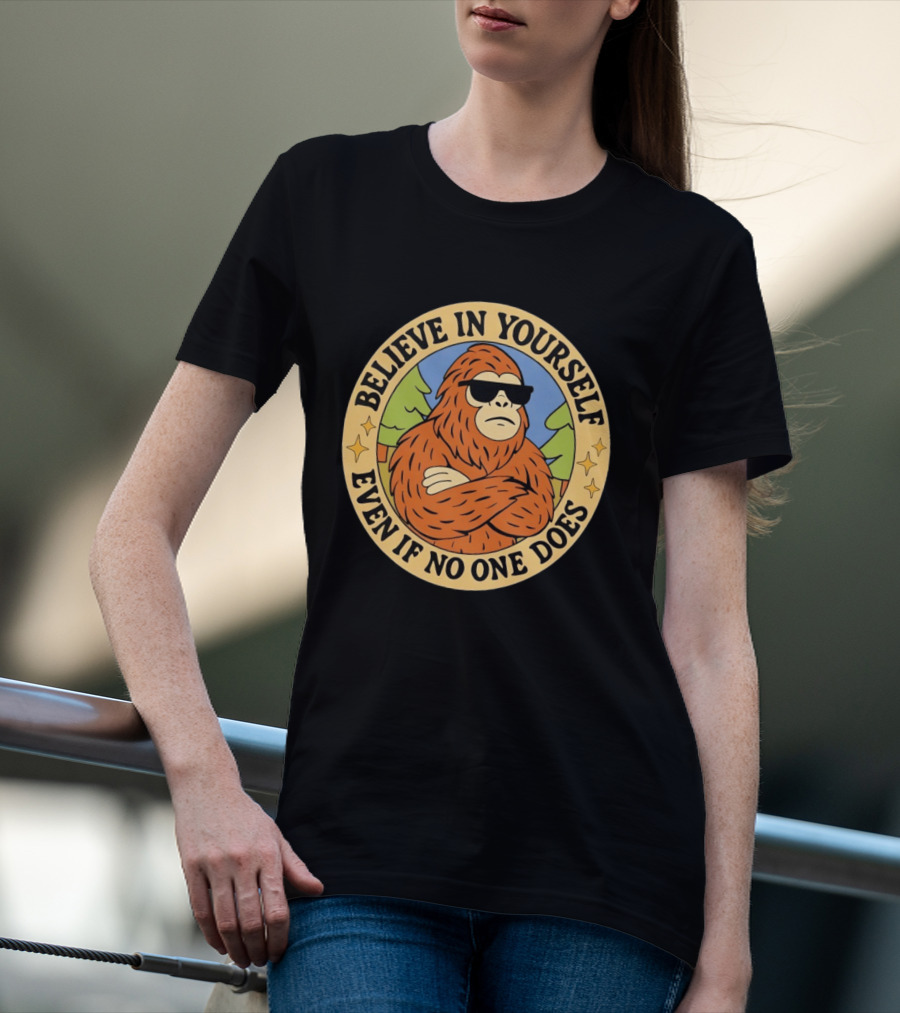 Believe In Yourself Bigfoot Even If No One Does T-Shirt