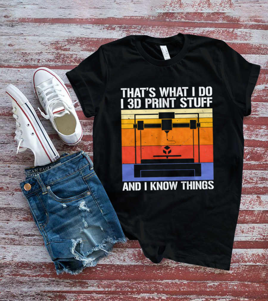 That's What I Do I 3D Print Stuff And I Know Things Retro Vintage 3D Printer T-Shirt