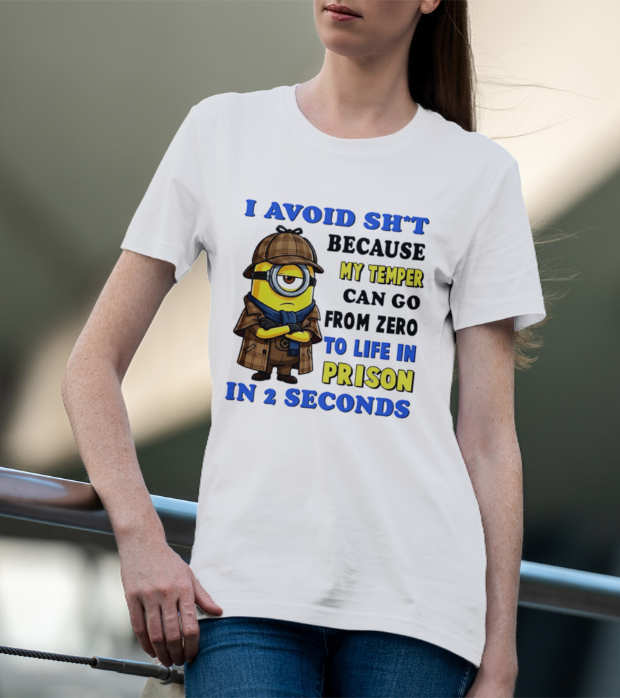 I Avoid Sh*t Because My Temper Can Go From Zero To Life In Prison In 2 Seconds Minion T-Shirt