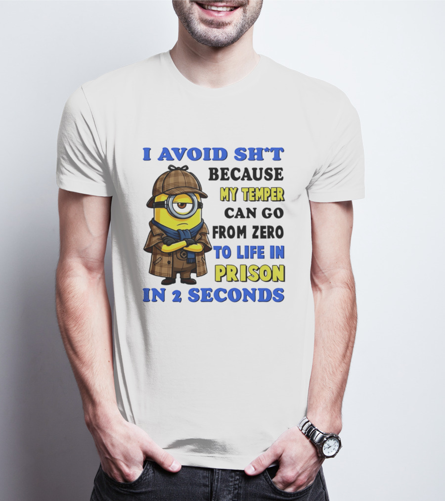 I Avoid Sh*t Because My Temper Can Go From Zero To Life In Prison In 2 Seconds Minion T-Shirt