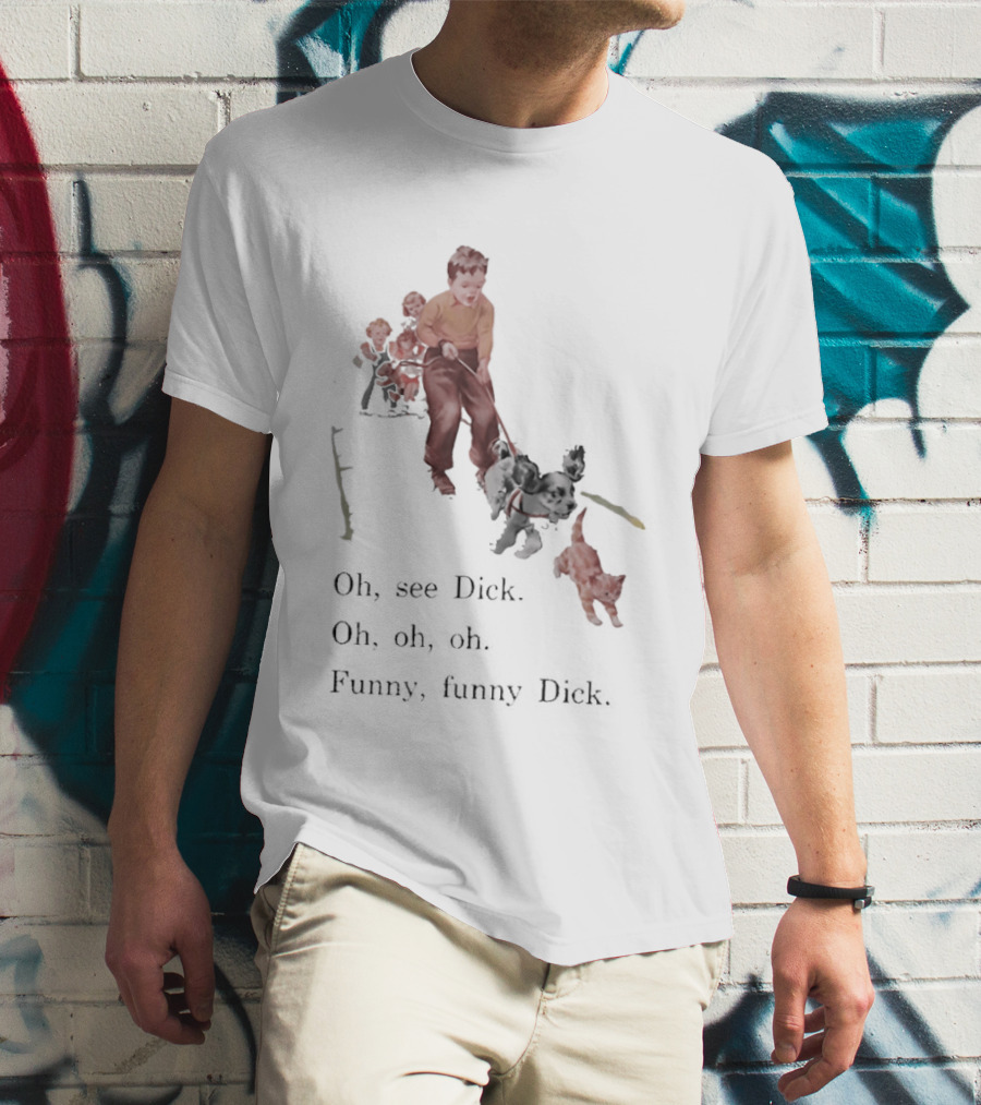 Jane Dick Sally Spot Puff Oh See Dick Oh Oh Oh Dick T-Shirt