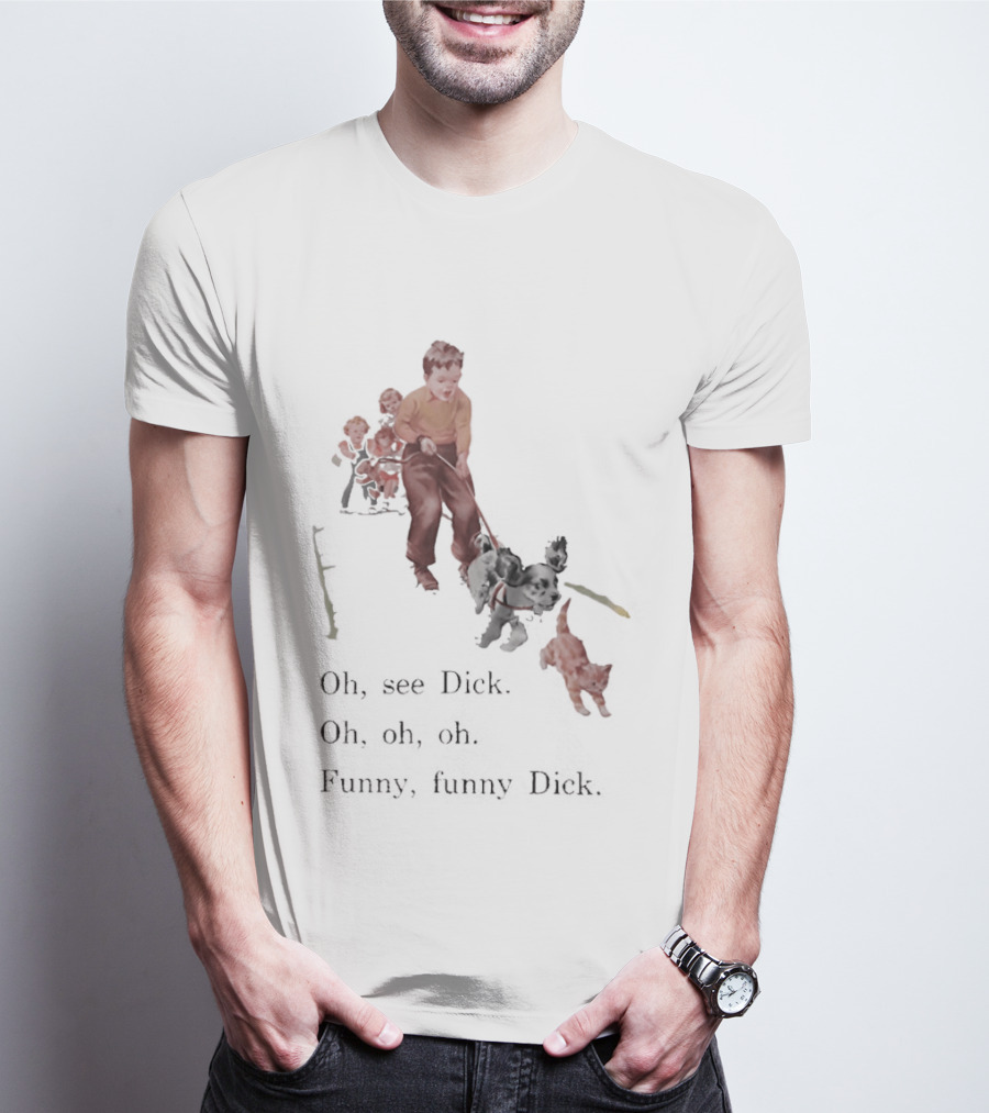 Jane Dick Sally Spot Puff Oh See Dick Oh Oh Oh Dick T-Shirt