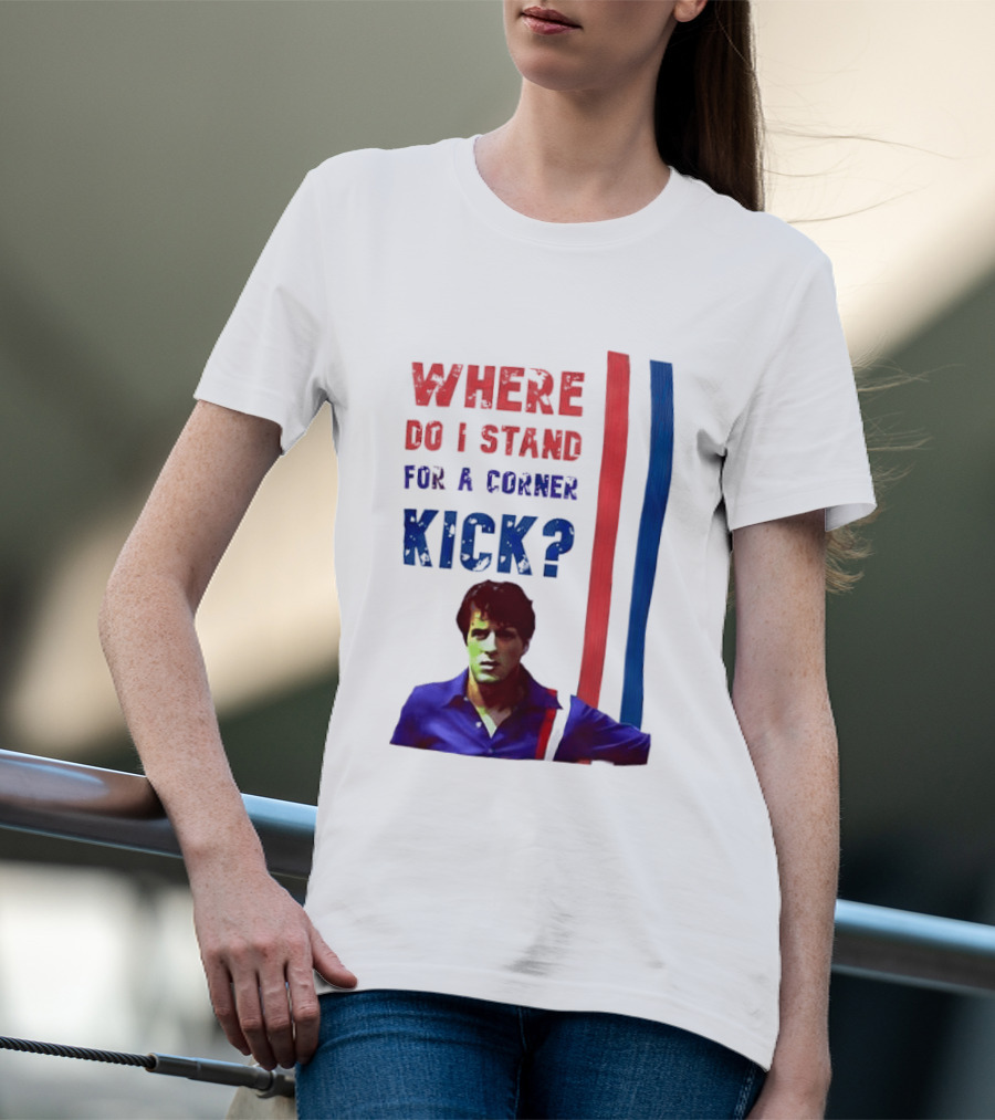 Where Do I Stand For A Corner Kick? T-Shirt