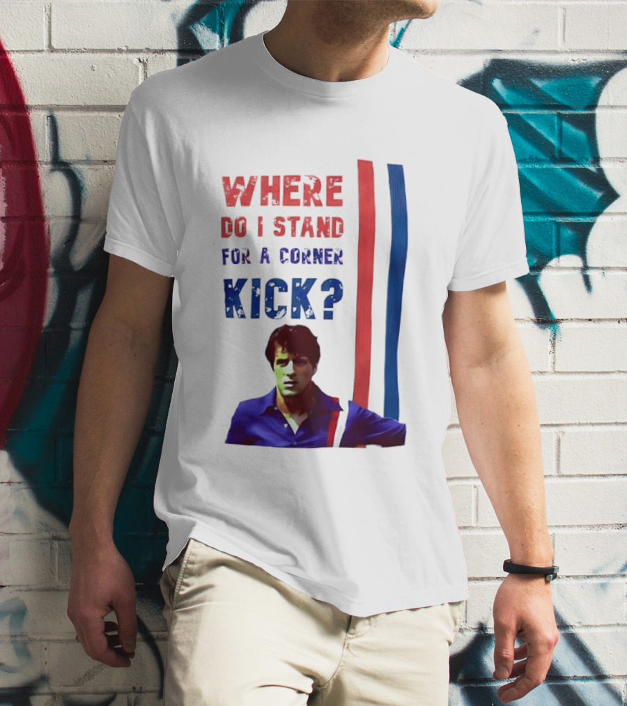Where Do I Stand For A Corner Kick? T-Shirt