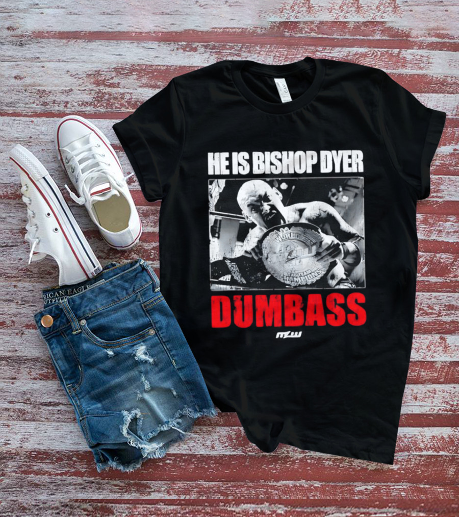 He's Bishop Dyer MLW Champion Dumbass T-Shirt