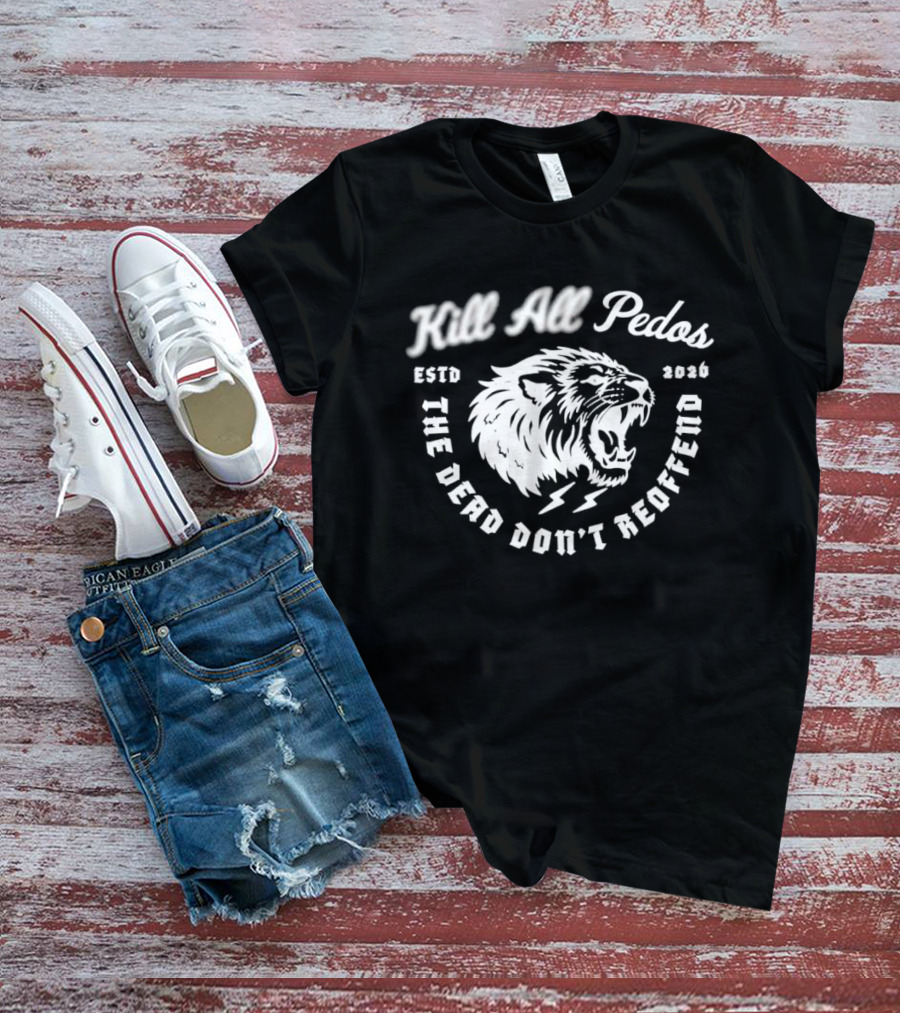 Kill All Peds Lion The Dead Don't Reoffend 2026 T-Shirt