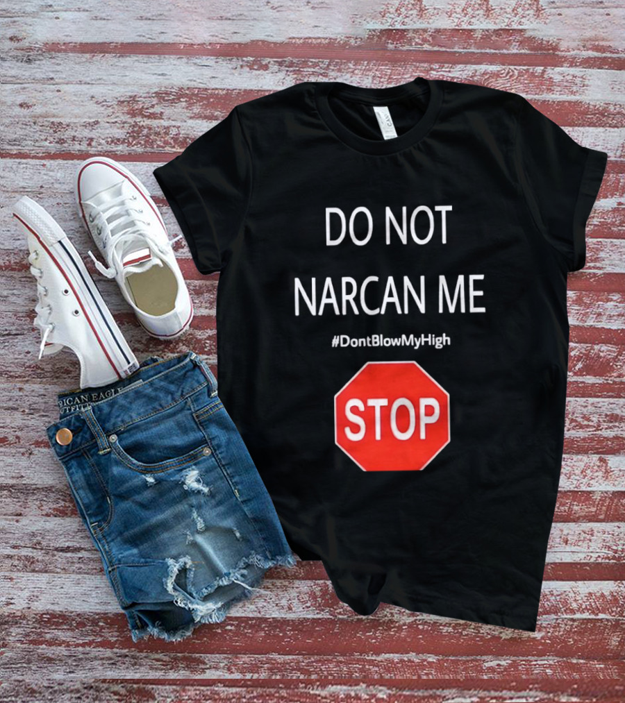 Do Not Narcan Me Stop Sign #DontBlowMyHigh T-Shirt
