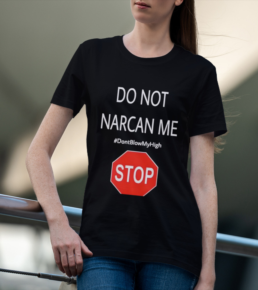 Do Not Narcan Me Stop Sign #DontBlowMyHigh T-Shirt