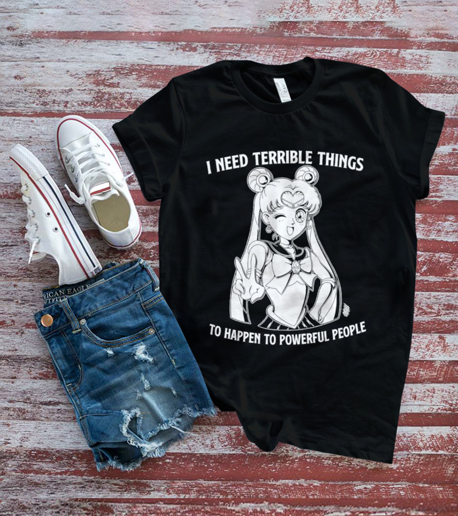 I Need Terrible Things To Happen To Powerful People Sailor Moon T-Shirt
