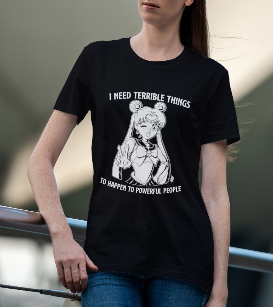 I Need Terrible Things To Happen To Powerful People Sailor Moon T-Shirt