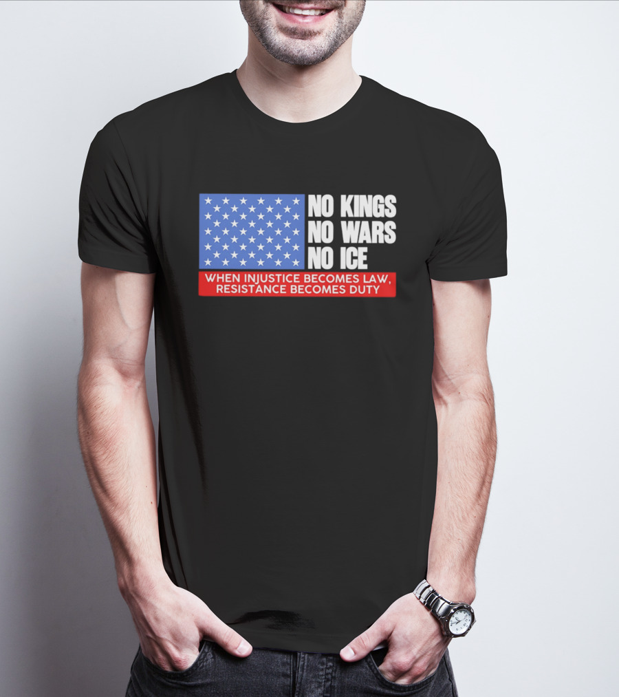 No Kings No Wars No ICE When Injustice Becomes Law Resistance Becomes Duty With Star Field T-Shirt