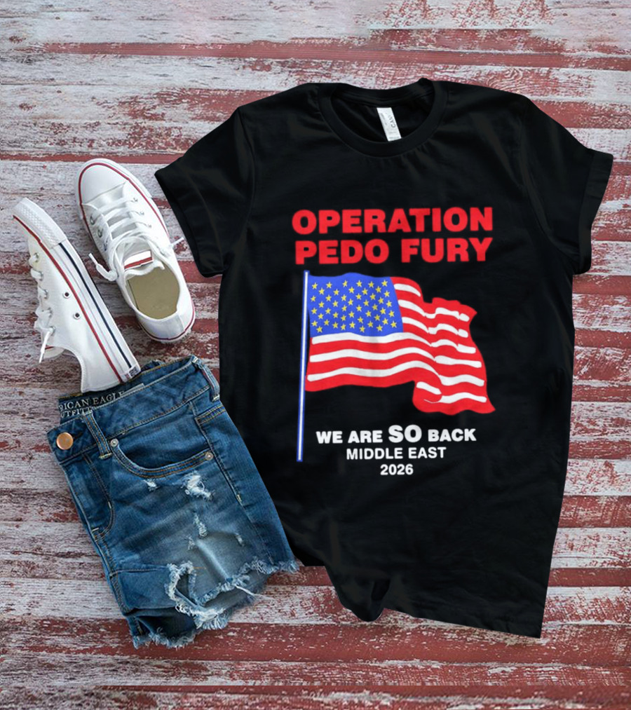Operation Pedo Fury We Are SO Back Middle East 2026 American Flag T-Shirt