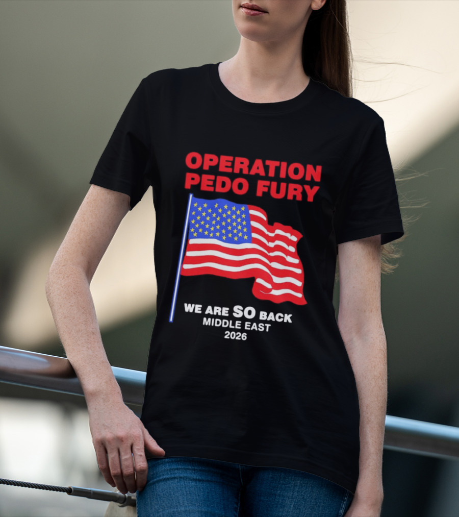 Operation Pedo Fury We Are SO Back Middle East 2026 American Flag T-Shirt