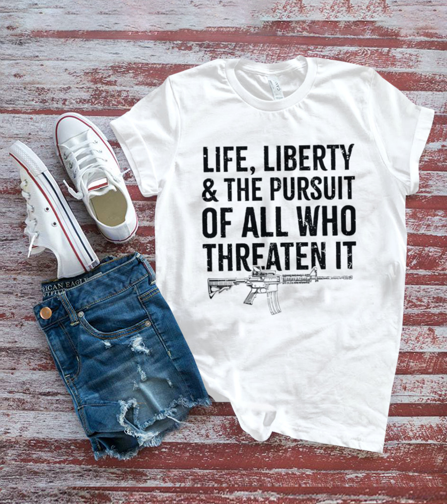 Life Liberty And The Pursuit Of All Who Threaten It With Rifle T-Shirt