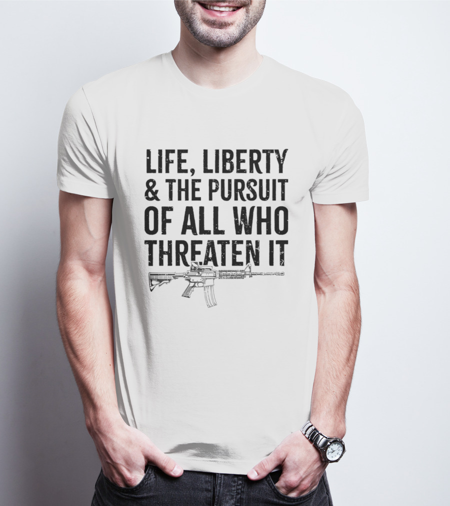 Life Liberty And The Pursuit Of All Who Threaten It With Rifle T-Shirt