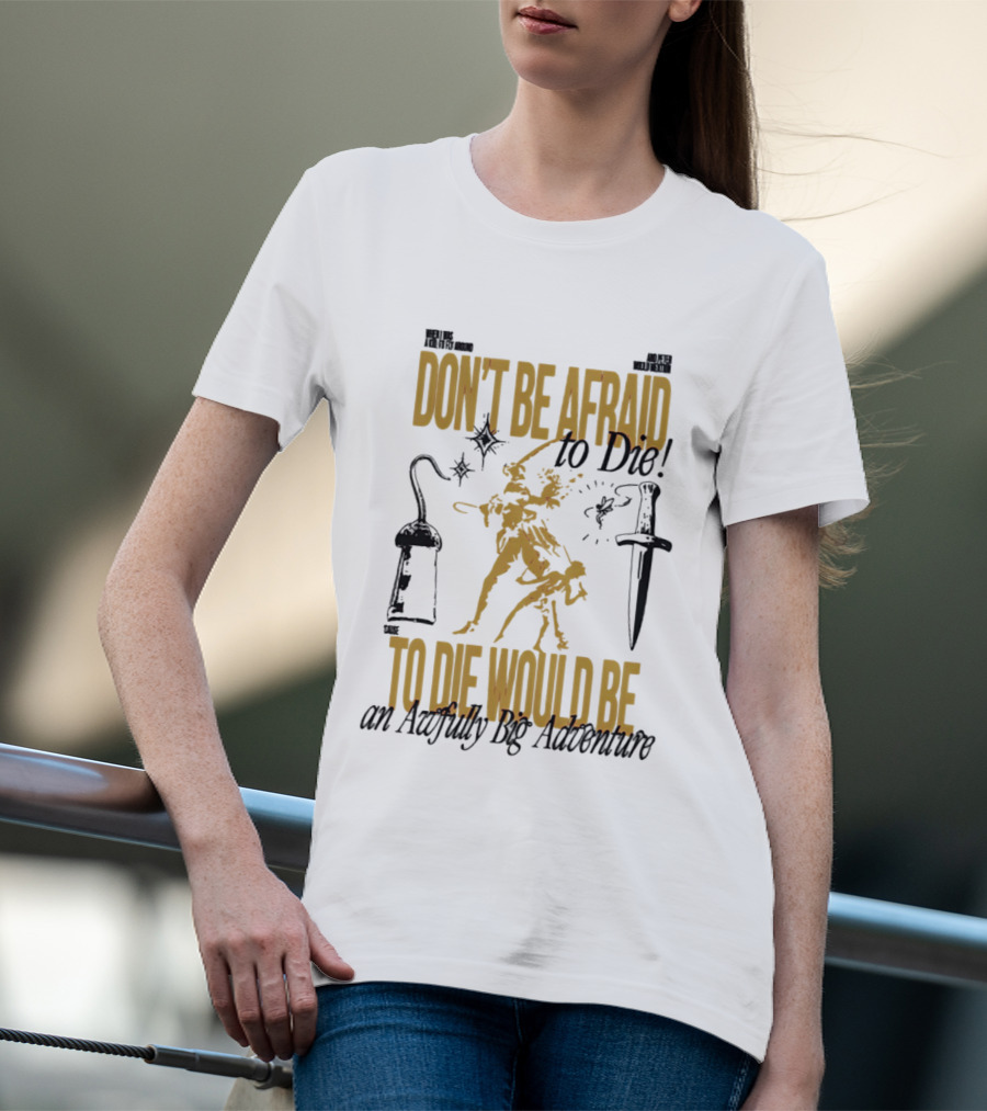 Don't Be Afraid To Die An Awfully Big Adventure T-Shirt