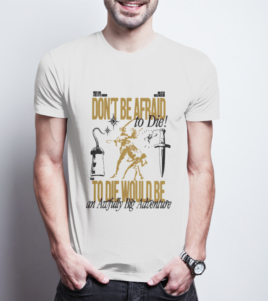 Don't Be Afraid To Die An Awfully Big Adventure T-Shirt