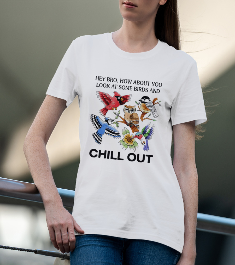 Hey Bro Look At Some Birds And Chill Out T-Shirt