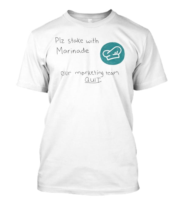 Plz Stake With Marinade Our Marketing Team Quit Chef Hat T-Shirt
