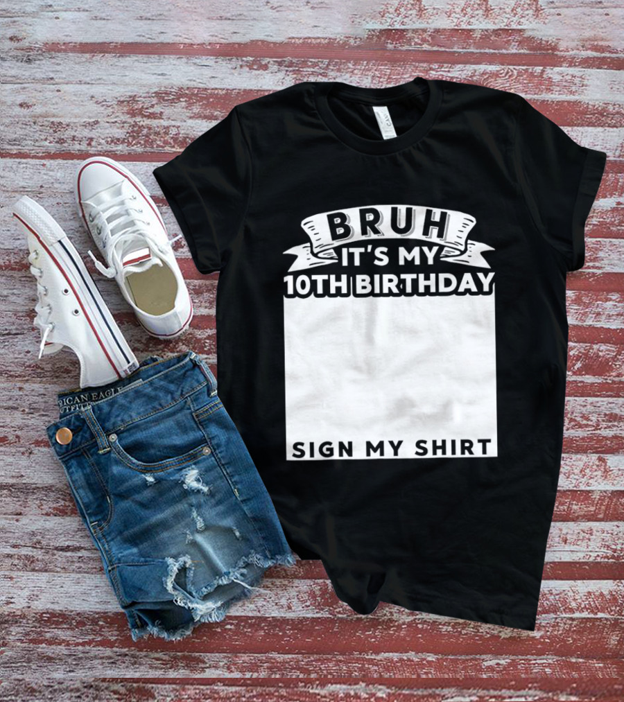 Bruh It's My 10th Birthday Sign My T-Shirt