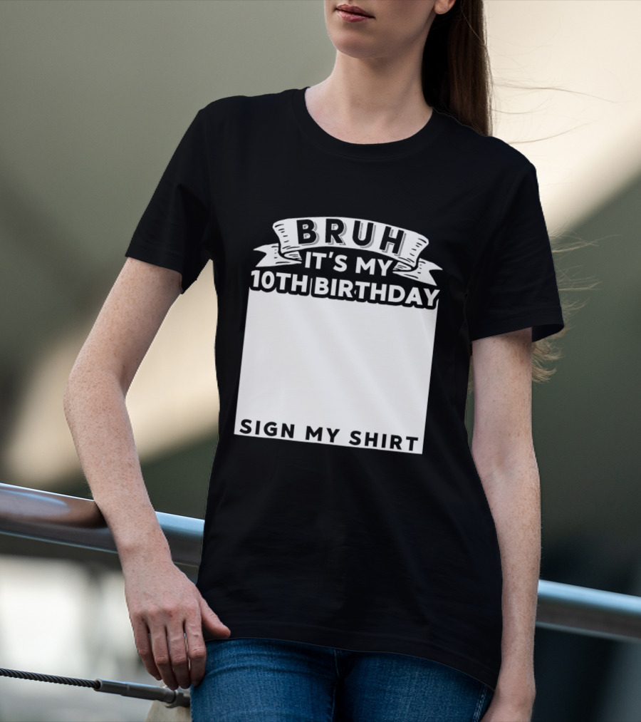 Bruh It's My 10th Birthday Sign My T-Shirt