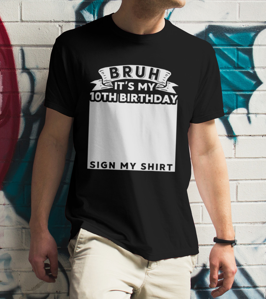 Bruh It's My 10th Birthday Sign My T-Shirt