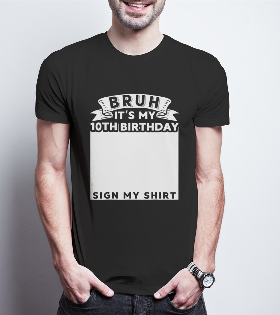 Bruh It's My 10th Birthday Sign My T-Shirt