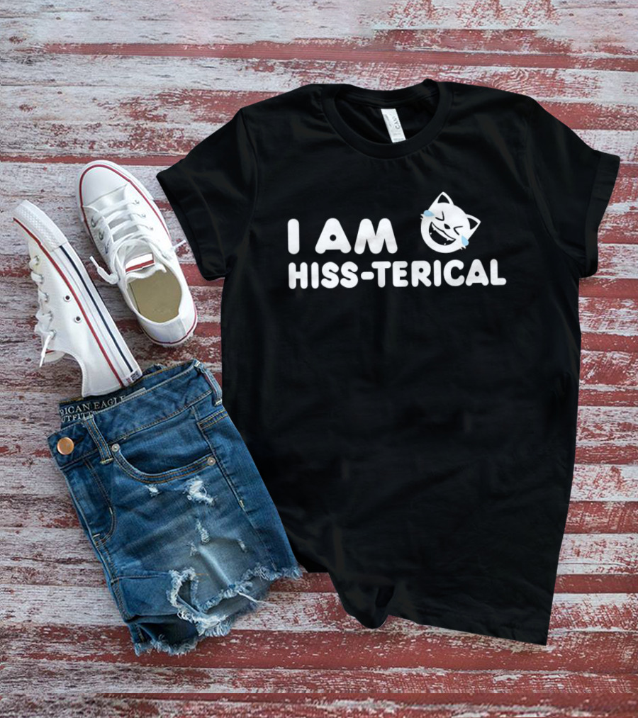 I AM HISS TERICAL Cat Face Tears Of Joy T-Shirt