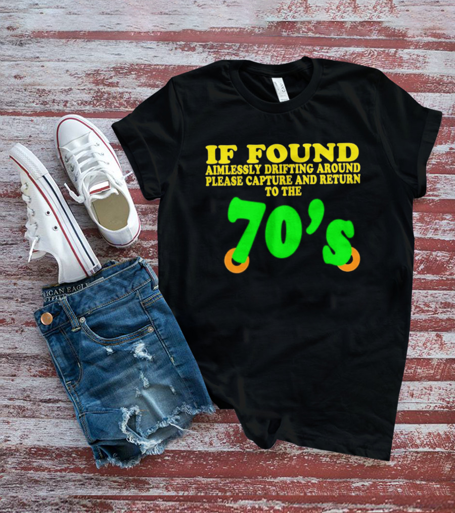 IF FOUND Aimlessly Drifting Around Please Capture And Return To The 70's T-Shirt
