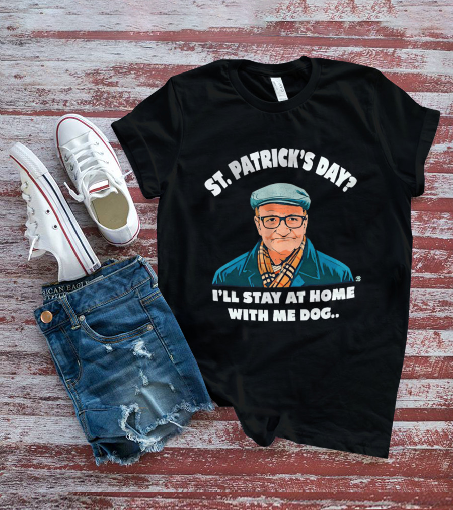 St Patrick's Day I'll Stay At Home With Me Dog Grandpa T-Shirt