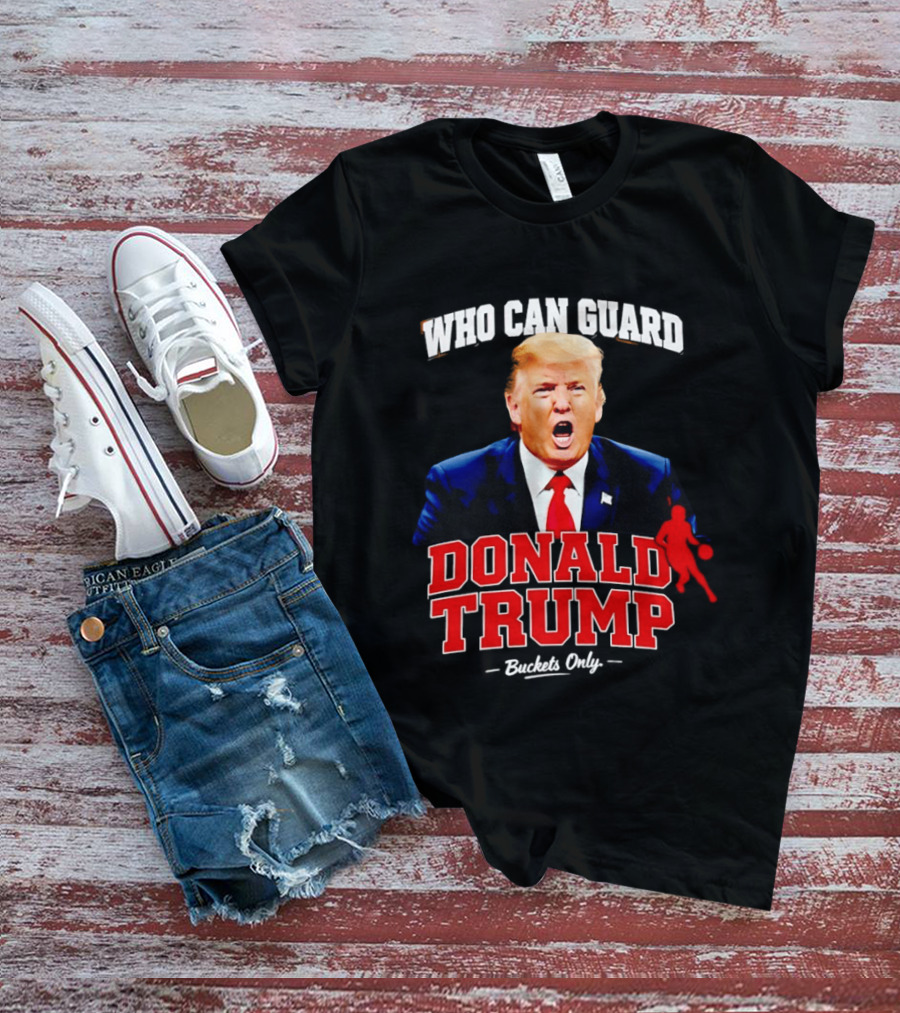 Donald Trump Who Can Guard Buckets Only Basketball T-Shirt