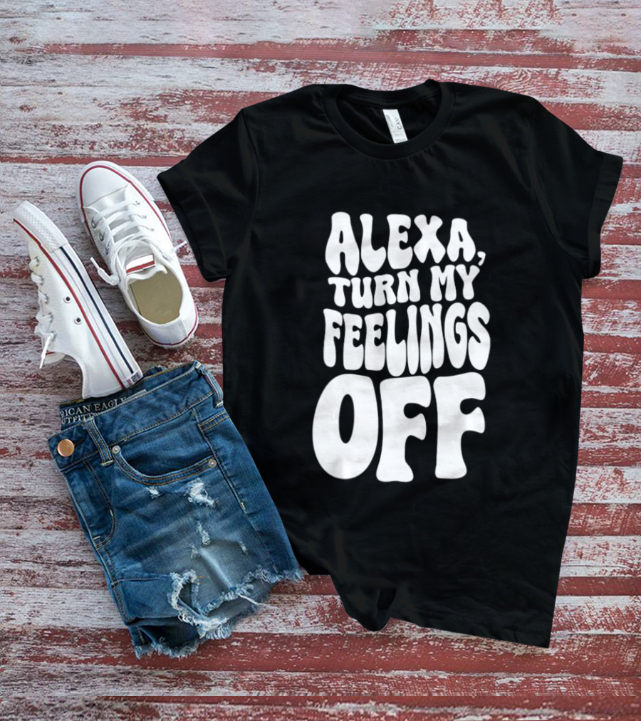 Alexa Turn My Feelings Off T-Shirt