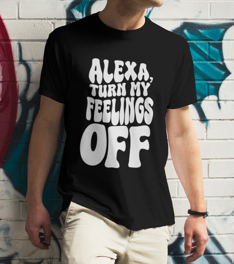 Alexa Turn My Feelings Off T-Shirt