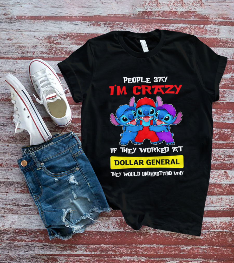 People Say I'm Crazy If They Worked At Dollar General They Would Understand Why T-Shirt