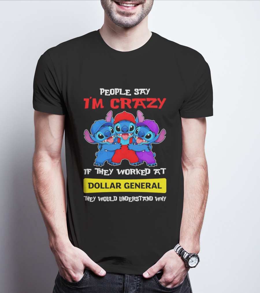 People Say I'm Crazy If They Worked At Dollar General They Would Understand Why T-Shirt