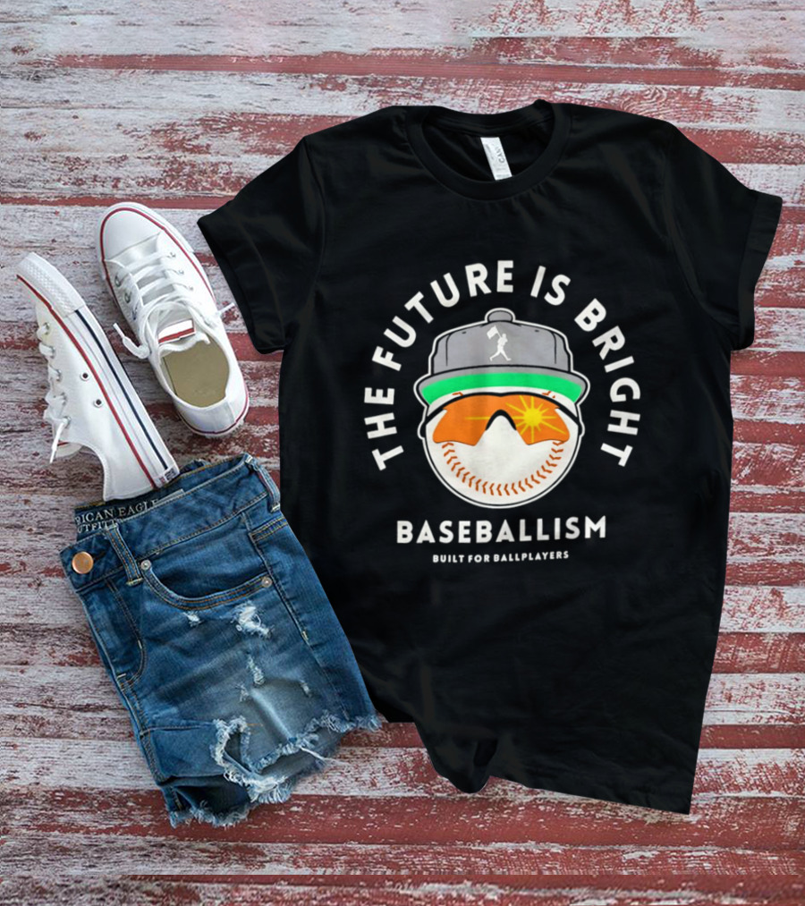 The Future Is Bright Baseballism Built For Ballplayers Sun Glasses Cap Baseball T-Shirt