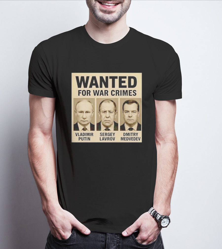 Wanted For War Crimes Vladimir Putin Sergey Lavrov Dmitry Medvedev T-Shirt