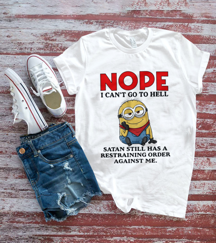 NOPE I Can't Go To Hell Restraining Order Against Me Minion T-Shirt