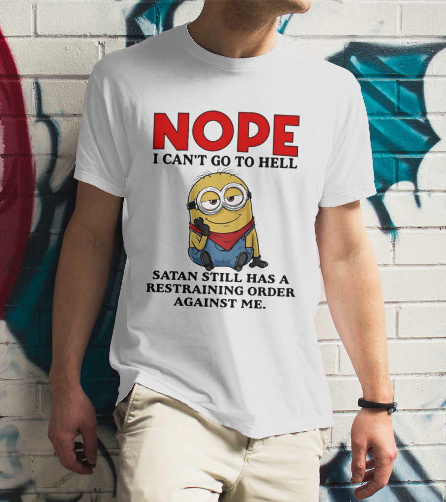 NOPE I Can't Go To Hell Restraining Order Against Me Minion T-Shirt