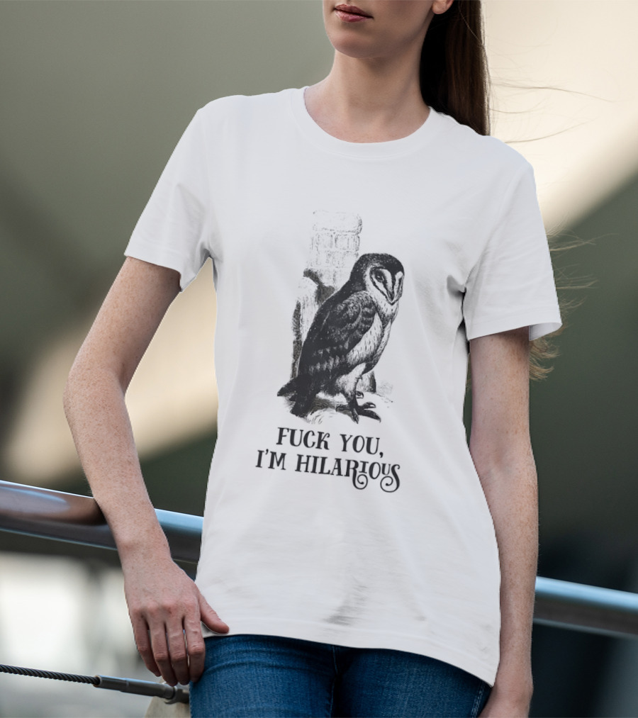 Barn Owl Fuck You I'm Hilarious T-Shirt