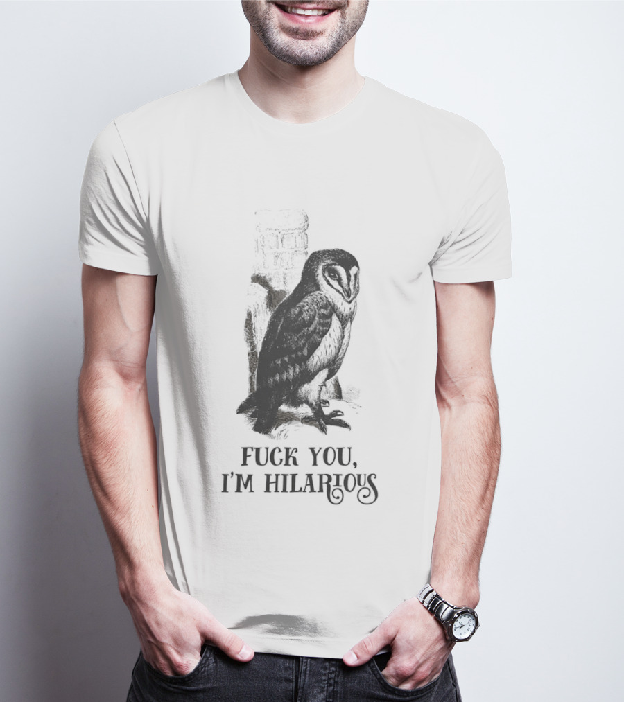 Barn Owl Fuck You I'm Hilarious T-Shirt